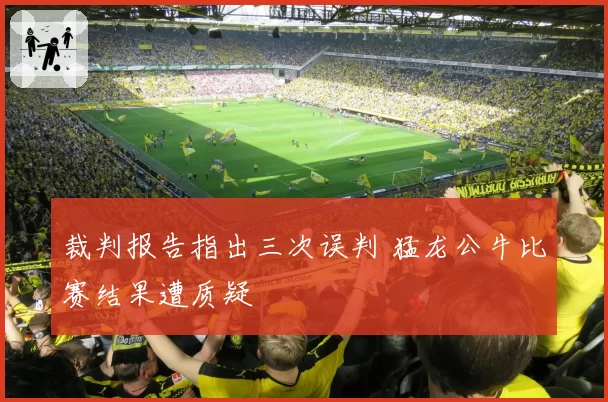 裁判报告指出三次误判 猛龙公牛比赛结果遭质疑
