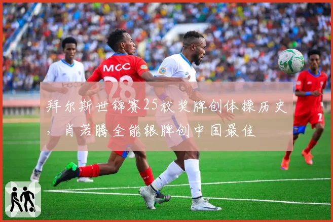 拜尔斯世锦赛25枚奖牌创体操历史，肖若腾全能银牌创中国最佳