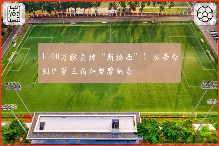 1100万欧卖掉“新梅西”!法蒂告别巴萨正式加盟摩纳哥